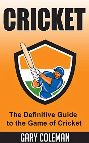 Cricket   The Definitive Guide to the Game of Cricket The Game of Cricket Uncovered (Your Favorite Sports Book )