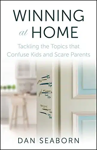 Winning at Home Tackling the Topics that Confuse Kids and Scare Parents