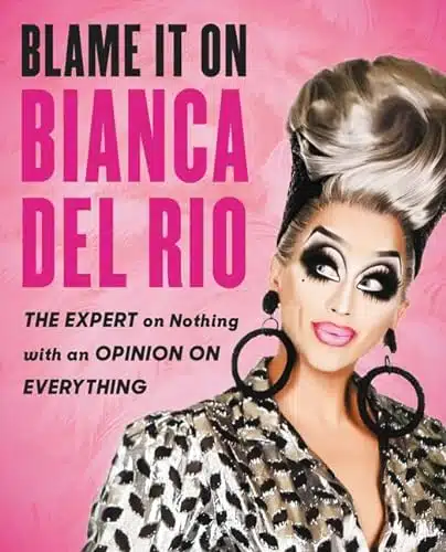 Blame It On Bianca Del Rio The Expert On Nothing With An Opinion On Everything