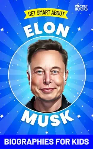 Elon Musk Book Get Smart about Elon Musk Biographies for Kids (Get Smart Biography Books for Kids  Books Series (Ages to and Teens))