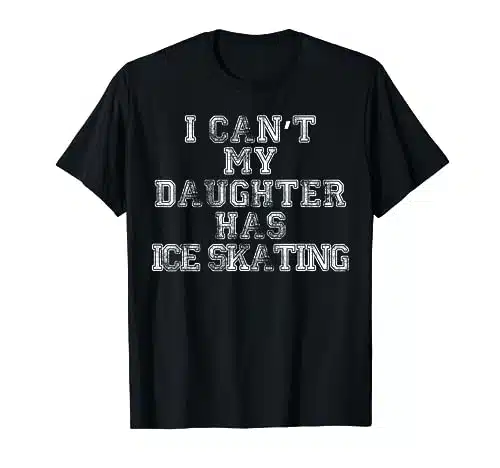 I Can't My Daughter Has Ice Skating T Shirt Mom Dad