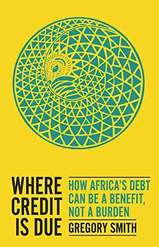 Where Credit is Due How Africa's Debt Can Be a Benefit, Not a Burden