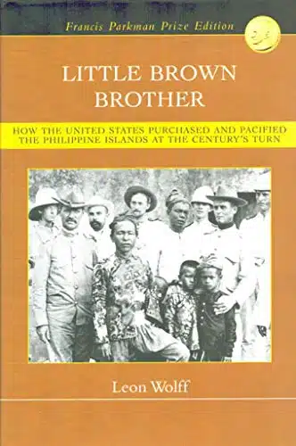 Little Brown Brother How the United States Purchased and Pacified the Philippine Islands at the Century's Turn