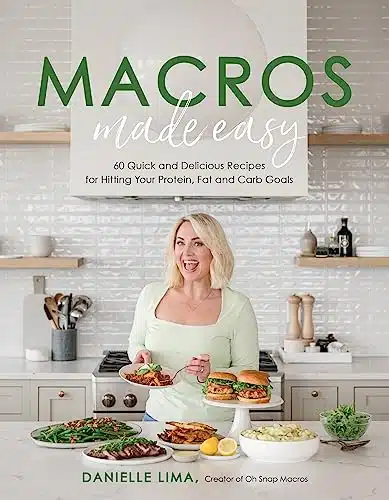 Macros Made Easy Quick and Delicious Recipes for Hitting Your Protein, Fat and Carb Goals
